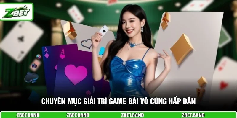 Chuyên mục giải trí game bài vô cùng hấp dẫn