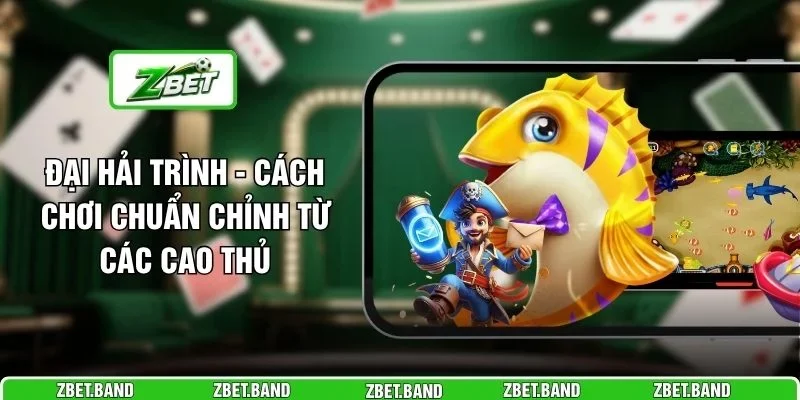 Đại Hải Trình - Cách Chơi Chuẩn Chỉnh Từ Các Cao Thủ