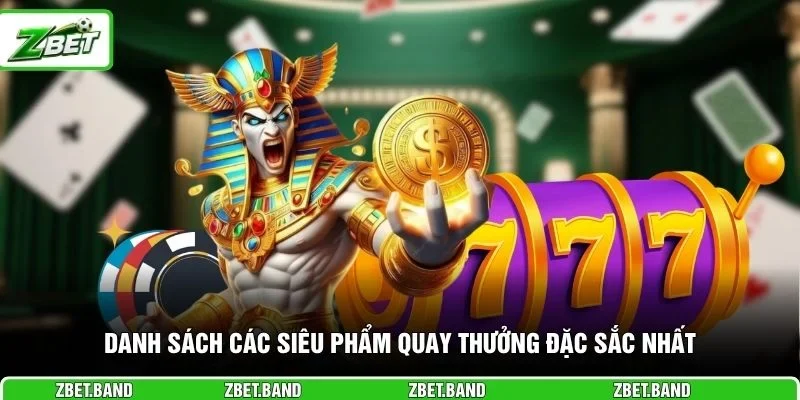 Danh sách các siêu phẩm quay thưởng đặc sắc nhất