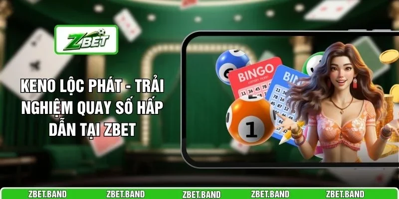 Keno Lộc Phát - Trải Nghiệm Quay Số Hấp Dẫn Tại ZBET