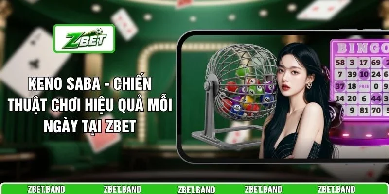 Keno Saba - Chiến Thuật Chơi Hiệu Quả Mỗi Ngày Tại ZBET