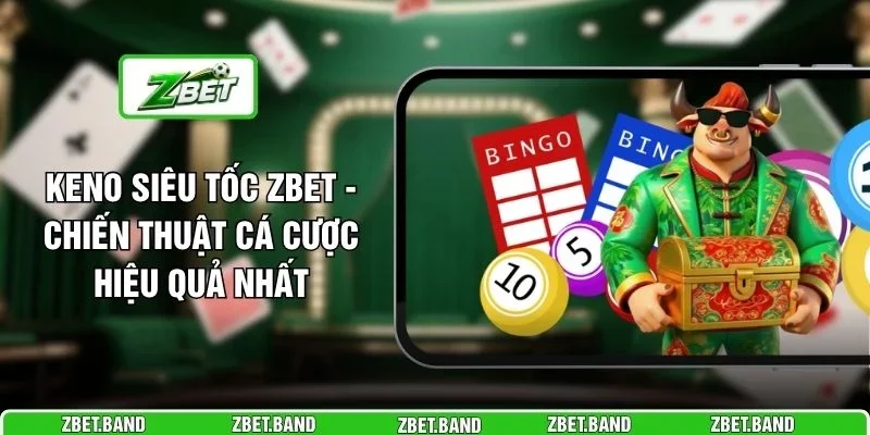 Keno Siêu Tốc ZBET - Chiến Thuật Cá Cược Hiệu Quả Nhất 