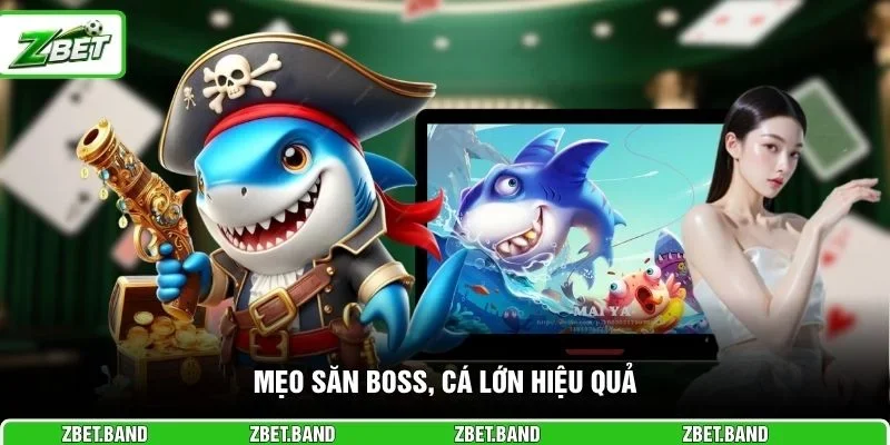 Mẹo săn boss, cá lớn hiệu quả