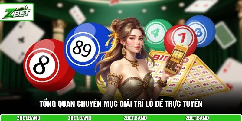 Tổng quan chuyên mục giải trí lô đề trực tuyến